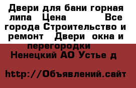 Двери для бани горная липа › Цена ­ 5 000 - Все города Строительство и ремонт » Двери, окна и перегородки   . Ненецкий АО,Устье д.